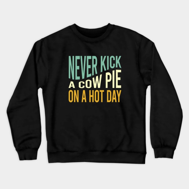 Cowboy Saying Never Kick a Cow Pie on a Hot Day Crewneck Sweatshirt by whyitsme